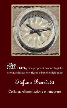 portada Allium, cioè proprietà farmacologiche, storia, coltivazione, ricette e benefici dell'aglio (en Italiano)