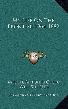 portada my life on the frontier 1864-1882 (en Inglés)