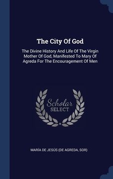 portada The City Of God: The Divine History And Life Of The Virgin Mother Of God, Manifested To Mary Of Agreda For The Encouragement Of Men
