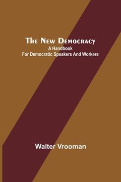 portada The New Democracy: A handbook for Democratic speakers and workers (en Inglés)