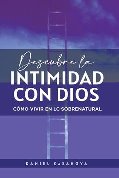 portada Descubre La Intimidad Con Dios: Cómo Vivir En Lo Sobrenatural
