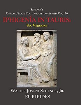 portada Schenck’S Official Stage Play Formatting Series: Vol. 56 Euripides’ the Iphigenîa in Tauris: Six Versions (en Inglés)