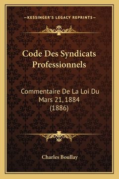 portada Code Des Syndicats Professionnels: Commentaire De La Loi Du Mars 21, 1884 (1886) (en Francés)