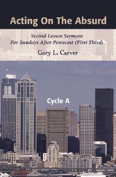 portada acting on the absurd: second lesson sermons for sundays after pentecost (first third), cycle a (en Inglés)