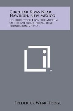 portada circular kivas near hawikuh, new mexico: contributions from the museum of the american indian, heye foundation, v7, no. 1 (en Inglés)