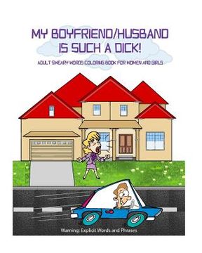 portada My Boyfriend/Husband is Such a Dick!: Adult Sweary Words Coloring Book for Women and Girls who are mad at their Boyfriend/Husband (en Inglés)