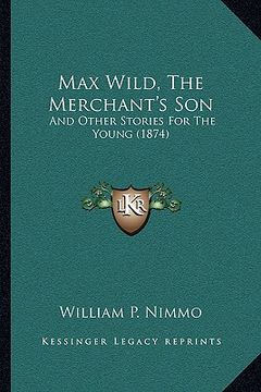 portada max wild, the merchant's son: and other stories for the young (1874) (en Inglés)