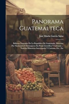portada Panorama Guatemalteca: Bellezas Naturales de la Republica de Guatemala, Descritas por Nacionales y Extranjeros en Prosa Cientifica y Literaria.      Y Curiosas, Etc. , etc