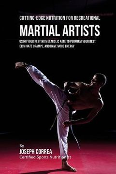 portada Cutting-Edge Nutrition for Recreational Martial Artists: Using Your Resting Metabolic Rate to Perform Your Best, Eliminate Cramps, and Have More Energ (en Inglés)
