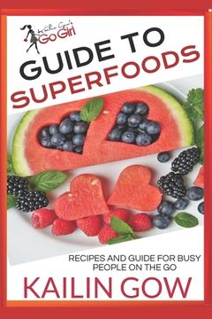 portada Kailin Gow's Go Girl Guide to Superfoods: Recipes for Busy People On the Go! (en Inglés)