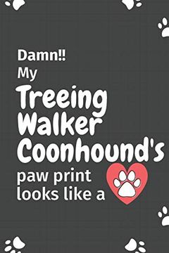 portada Damn! My Treeing Walker Coonhound's paw Print Looks Like a: For Treeing Walker Coonhound dog Fans (en Inglés)