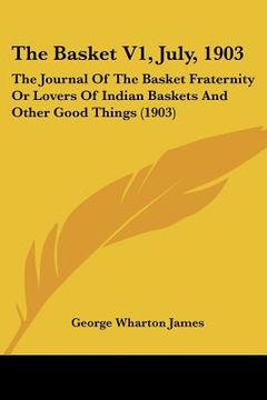 portada the basket v1, july, 1903: the journal of the basket fraternity or lovers of indian baskets and other good things (1903) (en Inglés)
