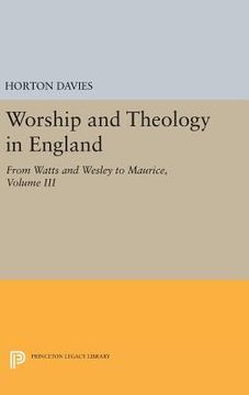 portada Worship and Theology in England, Volume Iii: From Watts and Wesley to Maurice (Princeton Legacy Library) (en Inglés)