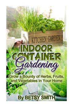 portada Indoor Container Gardening: Grow a Bounty of Herbs, Fruits, and Vegetables in Your Home (en Inglés)