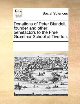 portada donations of peter blundell, founder and other benefactors to the free grammar school at tiverton. (en Inglés)