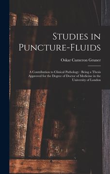 portada Studies in Puncture-fluids [microform]: a Contribution to Clinical Pathology: Being a Thesis Approved for the Degree of Doctor of Medicine in the Univ