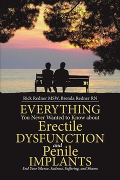 portada Everything You Never Wanted to Know about Erectile Dysfunction and Penile Implants: End Your Silence, Sadness, Suffering, and Shame (en Inglés)
