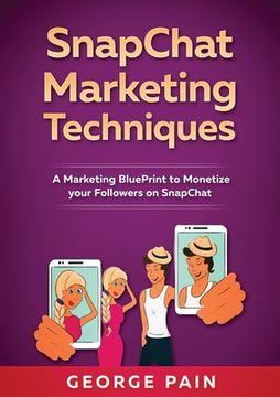 portada SnapChat Marketing Techniques: A Marketing BluePrint to Monetize your Followers on SnapChat (en Inglés)