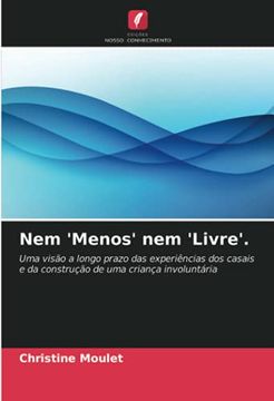 portada Nem 'Menos'Nem 'Livre' Uma Visão a Longo Prazo das Experiências dos Casais e da Construção de uma Criança Involuntária (en Portugués)