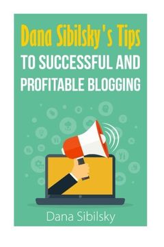 portada Dana Sibilsky's Tips to Successful and Profitable Blogging
