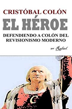 portada Cristóbal Colón el Héroe: Defendiendo a Colón del Revisionismo Moderno