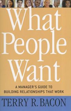 portada What People Want: A Manager's Guide to Building Relationships That Work (en Inglés)