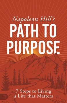 portada Napoleon Hill's Path to Purpose: 7 Steps to Living a Life That Matters (en Inglés)