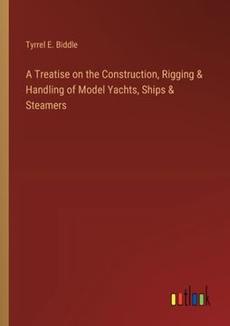 portada A Treatise on the Construction, Rigging & Handling of Model Yachts, Ships & Steamers