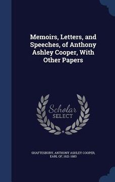 portada Memoirs, Letters, and Speeches, of Anthony Ashley Cooper, With Other Papers (in English)