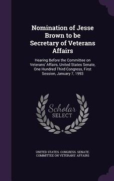 portada Nomination of Jesse Brown to be Secretary of Veterans Affairs: Hearing Before the Committee on Veterans' Affairs, United States Senate, One Hundred Th (en Inglés)