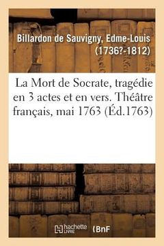 portada La Mort de Socrate, Tragédie En 3 Actes Et En Vers. Théâtre Français, Mai 1763 (en Francés)