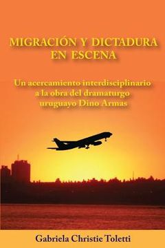 portada Migracion Y Dictadura En Escena: Un Acercamiento Interdisciplinario a la Obra del Dramaturgo Uruguayo Dino Armas