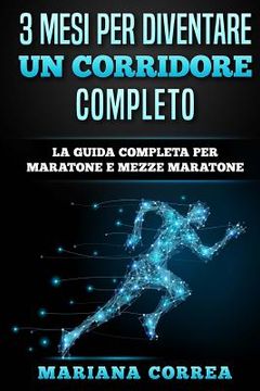 portada 3 MESI PER DIVENTARE Un CORRIDORE COMPLETO: LA GUIDA COMPLETA PER MARATONE e MEZZE MARATONE (en Italiano)