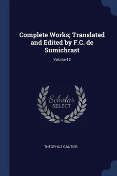 portada Complete Works; Translated and Edited by F.C. de Sumichrast; Volume 12 (en Inglés)
