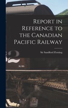 portada Report in Reference to the Canadian Pacific Railway [microform] (in English)