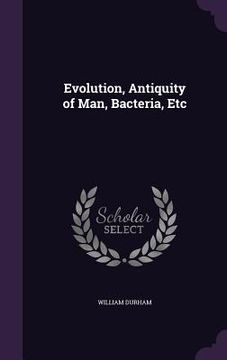 portada Evolution, Antiquity of Man, Bacteria, Etc (en Inglés)