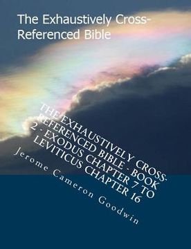 portada The Exhaustively Cross-Referenced Bible - Book 2 - Exodus Chapter 7 to Leviticus Chapter 16: The Exhaustively Cross-Referenced Bible Series (en Inglés)