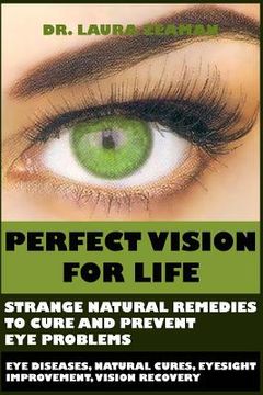 portada Perfect Vision for Life: Strange Natural Remedies to Cure and Prevent Eye Problems (Eye Diseases, Natural Cures, Eyesight Improvement, Vision R (en Inglés)