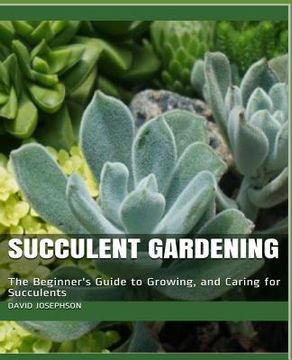 portada Succulent Gardening: The Beginner's Guide to Growing, and Caring for Succulents (en Inglés)