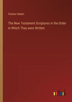 portada The New Testament Scriptures in the Order in Which They were Written (in English)