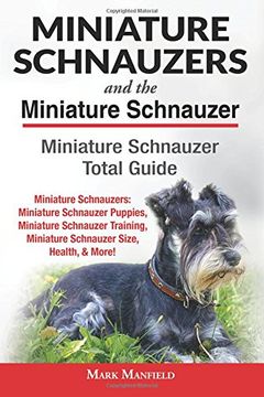 portada Miniature Schnauzers And the Miniature Schnauzer: Miniature Schnauzer Total Guide: Miniature Schnauzers: Miniature Schnauzer Puppies, Miniature Miniature Schnauzer Size, Health, More!