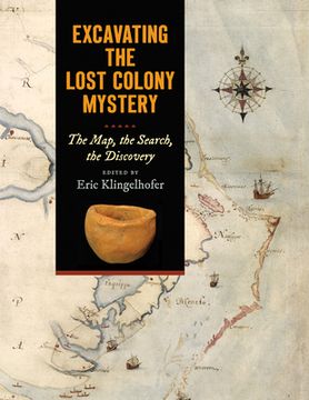 portada Excavating the Lost Colony Mystery: The Map, the Search, the Discovery (in English)