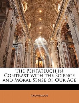 portada the pentateuch in contrast with the science and moral sense of our age (en Inglés)