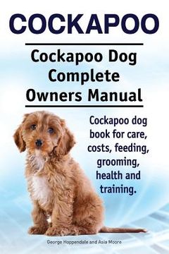 portada Cockapoo. Cockapoo Dog Complete Owners Manual. Cockapoo dog book for care, costs, feeding, grooming, health and training. (en Inglés)