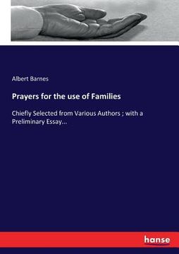 Prayers for the use of Families: Chiefly Selected From Various Authors; With a Preliminary Essay. De Albert Barnes(Hansebooks) (en Inglés)