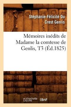 portada Mémoires Inédits de Madame La Comtesse de Genlis, T3 (Éd.1825) (en Francés)