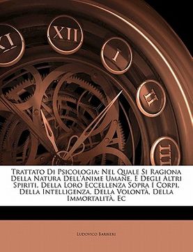 portada Trattato Di Psicologia: Nel Quale Si Ragiona Della Natura Dell'anime Umane, E Degli Altri Spiriti, Della Loro Eccellenza Sopra I Corpi, Della (en Italiano)