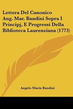 portada Lettera Del Canonico Ang. Mar. Bandini Sopra I Principj, E Progressi Della Biblioteca Laurenziana (1773) (en Italiano)