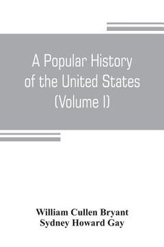 portada A popular history of the United States, from the first discovery of the western hemisphere by the Northmen, to the end of the civil war. Preceded by a (in English)