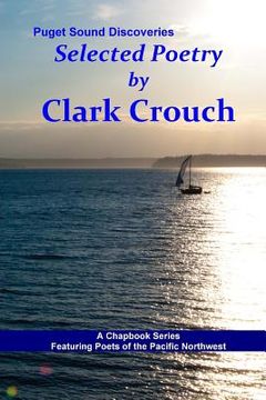 portada Selected Poetry by Clark Crouch: A Puget Sound Discovery (en Inglés)